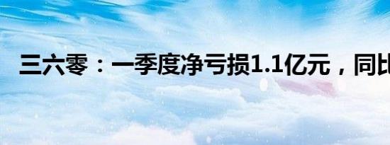 三六零：一季度净亏损1.1亿元，同比减亏