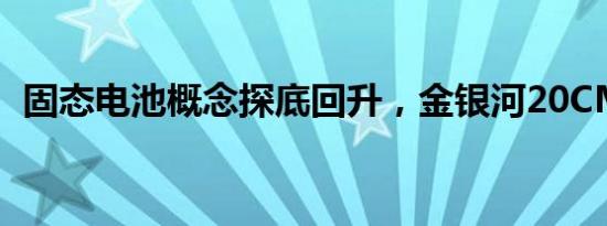 固态电池概念探底回升，金银河20CM涨停