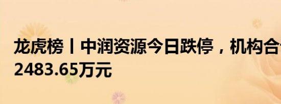 龙虎榜丨中润资源今日跌停，机构合计净卖出2483.65万元