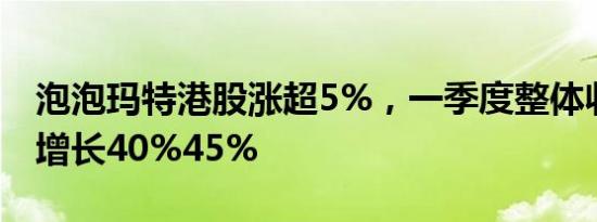 泡泡玛特港股涨超5%，一季度整体收益同比增长40%45%