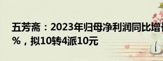 五芳斋：2023年归母净利润同比增长19.74%，拟10转4派10元