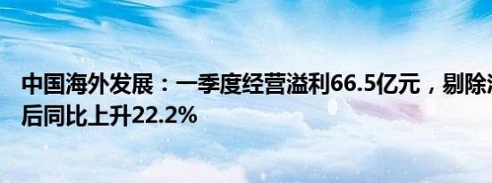 中国海外发展：一季度经营溢利66.5亿元，剔除汇兑净损益后同比上升22.2%