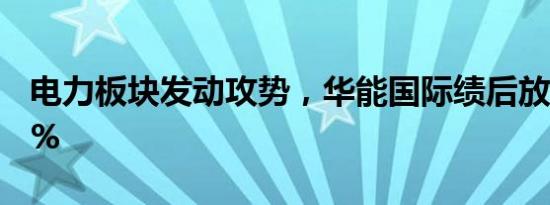 电力板块发动攻势，华能国际绩后放量大涨7%