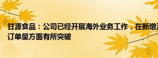 甘源食品：公司已经开展海外业务工作，在新增海外客户和订单量方面有所突破