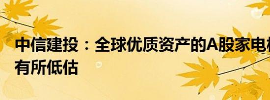 中信建投：全球优质资产的A股家电板块价值有所低估