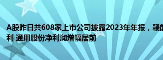 A股昨日共608家上市公司披露2023年年报，赣能股份 万事利 通用股份净利润增幅居前