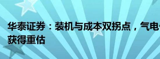 华泰证券：装机与成本双拐点，气电价值有望获得重估