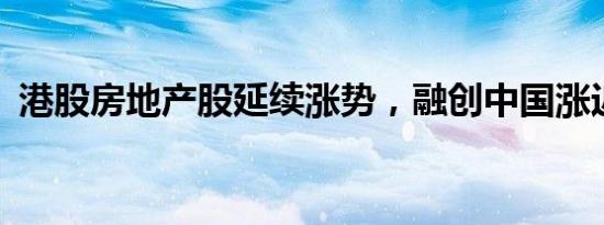 港股房地产股延续涨势，融创中国涨近25%