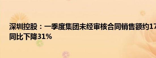 深圳控股：一季度集团未经审核合同销售额约17.08亿元，同比下降31%