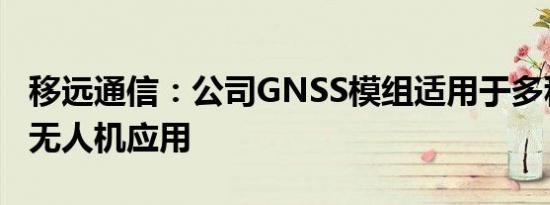 移远通信：公司GNSS模组适用于多种领域的无人机应用