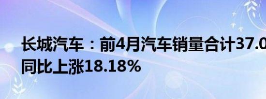 长城汽车：前4月汽车销量合计37.01万辆，同比上涨18.18%