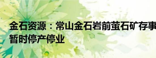 金石资源：常山金石岩前萤石矿存事故隐患，暂时停产停业