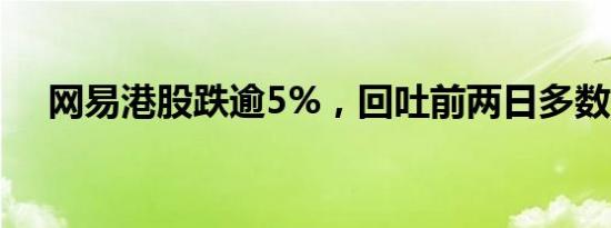 网易港股跌逾5%，回吐前两日多数升幅