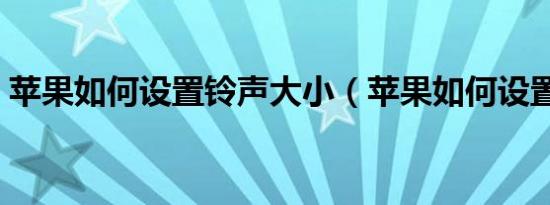 苹果如何设置铃声大小（苹果如何设置铃声）