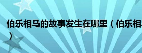 伯乐相马的故事发生在哪里（伯乐相马的故事）