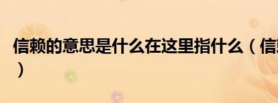 信赖的意思是什么在这里指什么（信赖的意思）