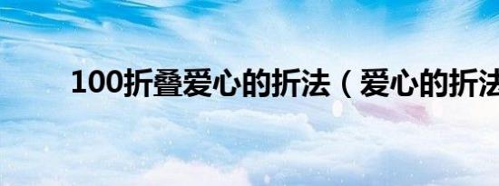 100折叠爱心的折法（爱心的折法）