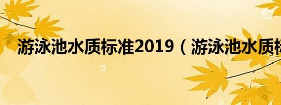 游泳池水质标准2019（游泳池水质标准）