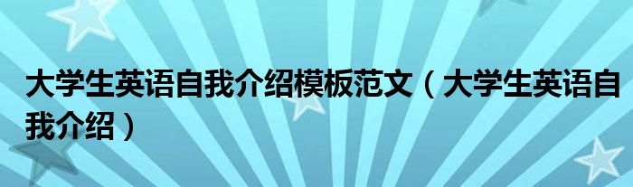 大学生英语自我介绍模板范文（大学生英语自我介绍）