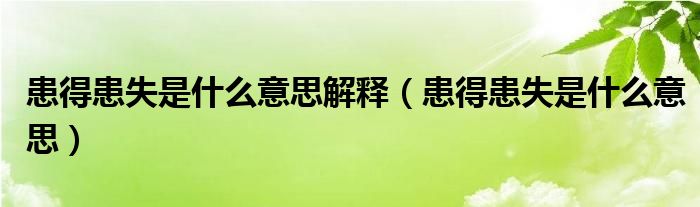 患得患失是什么意思解释（患得患失是什么意思）