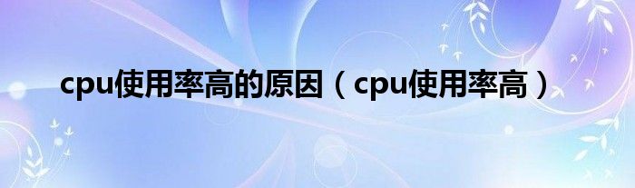 cpu使用率高的原因（cpu使用率高）