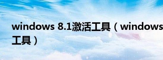 windows 8.1激活工具（windows8.1激活工具）