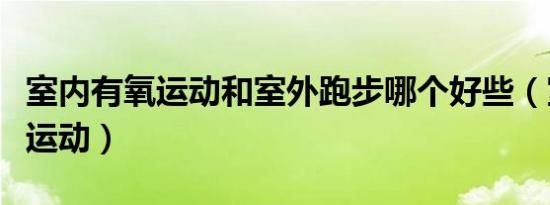 室内有氧运动和室外跑步哪个好些（室内有氧运动）