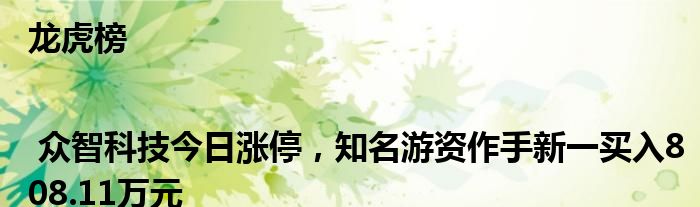 龙虎榜 | 众智科技今日涨停，知名游资作手新一买入808.11万元