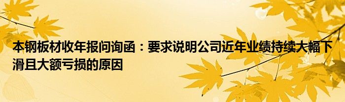 本钢板材收年报问询函：要求说明公司近年业绩持续大幅下滑且大额亏损的原因