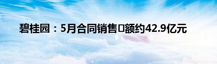 碧桂园：5月合同销售金额约42.9亿元