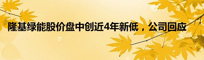 隆基绿能股价盘中创近4年新低，公司回应