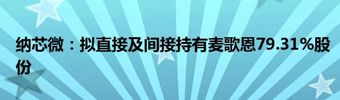 纳芯微：拟直接及间接持有麦歌恩79.31%股份