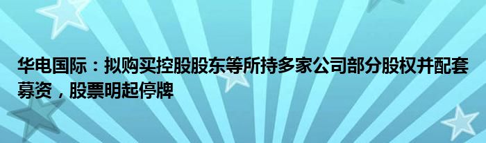 华电国际：拟购买控股股东等所持多家公司部分股权并配套募资，股票明起停牌