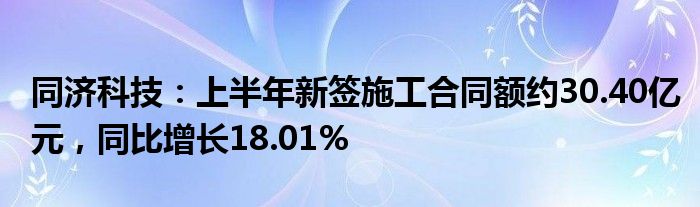 同济科技：上半年新签施工合同额约30.40亿元，同比增长18.01%