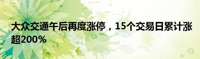 大众交通午后再度涨停，15个交易日累计涨超200%