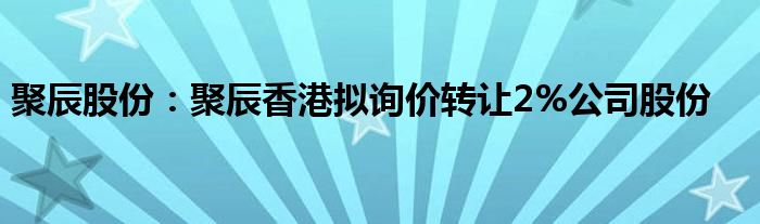 聚辰股份：聚辰香港拟询价转让2%公司股份