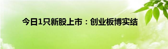 今日1只新股上市：创业板博实结