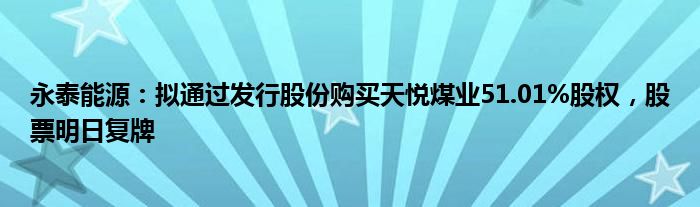 永泰能源：拟通过发行股份购买天悦煤业51.01%股权，股票明日复牌