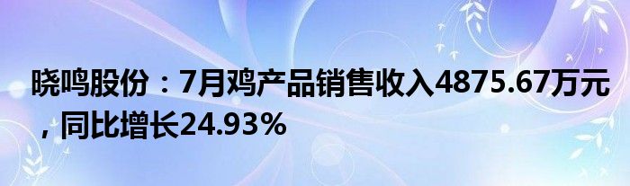 晓鸣股份：7月鸡产品销售收入4875.67万元，同比增长24.93%