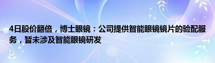 4日股价翻倍，博士眼镜：公司提供智能眼镜镜片的验配服务，暂未涉及智能眼镜研发