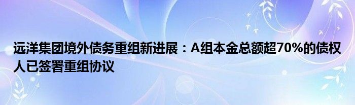 远洋集团境外债务重组新进展：A组本金总额超70%的债权人已签署重组协议