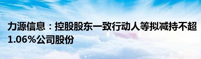 力源信息：控股股东一致行动人等拟减持不超1.06%公司股份