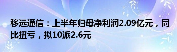 移远通信：上半年归母净利润2.09亿元，同比扭亏，拟10派2.6元