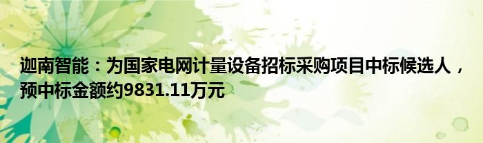 迦南智能：为国家电网计量设备招标采购项目中标候选人，预中标金额约9831.11万元