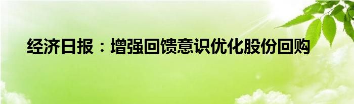 经济日报：增强回馈意识优化股份回购