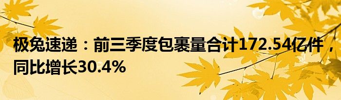 极兔速递：前三季度包裹量合计172.54亿件，同比增长30.4%