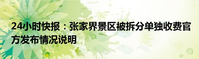 24小时快报：张家界景区被拆分单独收费官方发布情况说明