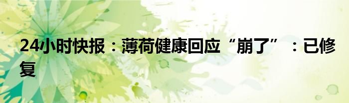 24小时快报：薄荷健康回应“崩了”：已修复