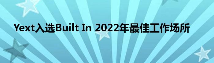 Yext入选Built In 2022年最佳工作场所