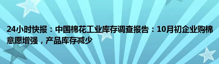 24小时快报：中国棉花工业库存调查报告：10月初企业购棉意愿增强，产品库存减少